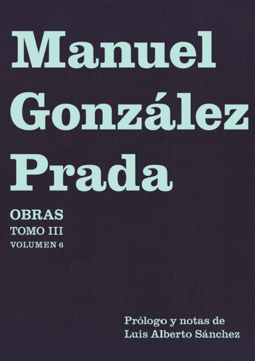 Manuel González Prada. Obras Tomo III vol. 6 - Gestión Cultural | PETROPERÚ